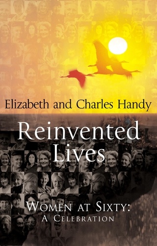 Charles Handy et Elizabeth Handy - Reinvented Lives - Women at Sixty: A Celebration.