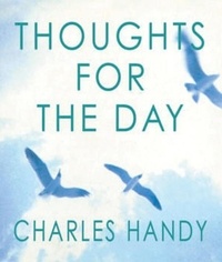 Charles Handy - Thoughts For The Day.