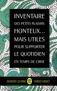 Charles Haquet et Bernard Lalanne - Inventaire des plaisirs honteux... Mais utiles pour supporter le quotidien en temps de crise.