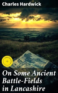 On Some Ancient Battle-Fields in Lancashire