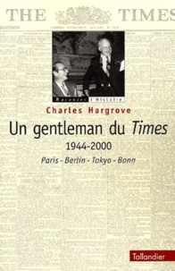 Charles Hargrove - Un Gentleman Du Times, 1944-2000. Paris-Berlin-Tokyo-Bonn.