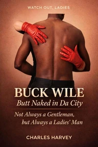 Buck Wile is Butt Naked In Da City: Not Always a Gentleman, but Always a Ladies’ Man