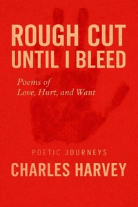 Rough Cut Until I Bleed: Poems of Love, Hurt, and Want