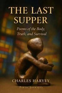 The Last Supper: Poems of The Body,Truth, and Survival
