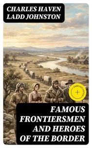 Famous Frontiersmen and Heroes of the Border (Annotated)