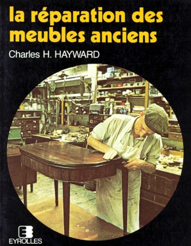 LA REPARATION DES MEUBLES ANCIENS de Charles Hayward - Livre - Decitre