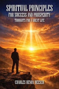 SPIRITUAL PRINCIPLES FOR SUCCESS AND PROSPERITY: Thoughts For a Great Life