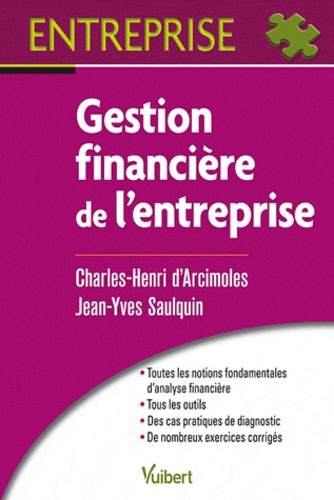 Charles-Henri d' Arcimoles et Jean-Yves Saulquin - Gestion financière de l'entreprise - Analyse financière, Méthodologie du diagnostic, Gestion des investissements et des financements.