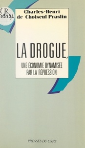 Charles-Henri de Choiseul Praslin - La drogue, une économie dynamisée par la répression - La marée blanche.