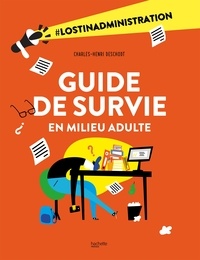 Charles-Henri Deschodt - Guide de survie en milieu adulte - Tout ce que tu dois savoir sur les démarches administratives. La base quoi..