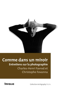 Charles-Henri Favrod et Christophe Fovanna - Comme dans un miroir - Entretiens sur la photographie.