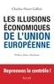 Charles-Henri Gallois - Les illusions économiques de l'Union européenne - Rejoignons les Britanniques et reprenons en main notre démocratie et notre liberté.