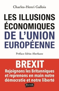 Charles-Henri Gallois - Les illusions économiques de l'Union européenne - Rejoignons les Britanniques et reprenons en main notre démocratie et notre liberté.