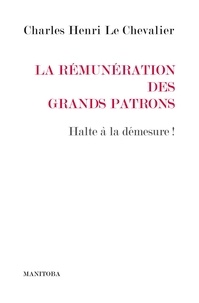 Charles Henri Le Chevalier - La Rémunération des grands patrons - Halte à la démesure !.