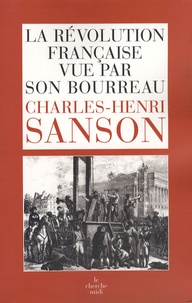 Charles-Henri Sanson - La Révolution française vue par son bourreau - Journal de Charles-Henri Sanson.