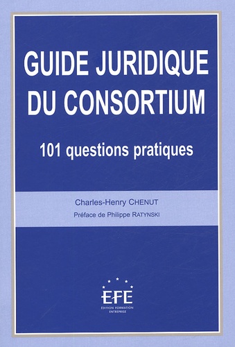 Charles-Henry Chenut - Guide juridique du consortium - 101 questions pratiques.