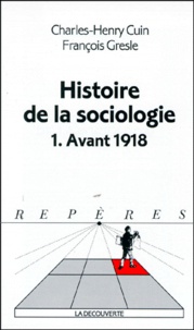 Charles-Henry Cuin et François Gresle - Histoire De La Sociologie. Tome 1, Avant 1918.