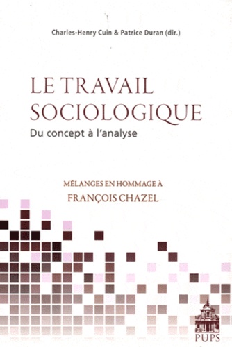 Charles-Henry Cuin et Patrice Duran - Le travail sociologique, du concept à l'analyse - Mélanges en hommage à François Chazel.