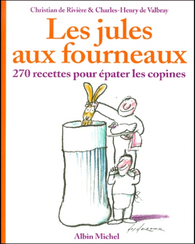 Charles-Henry de Valbray et Christian de Riviere - Les Jules Aux Fourneaux. 270 Recettes Pour Epater Les Copines..