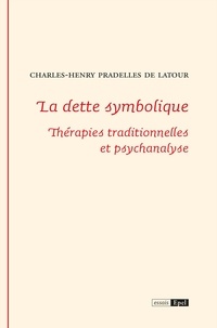 Charles-Henry PRADELLES DE LATOUR - La dette symbolique - Thérapies traditionnelles et psychanalyse.