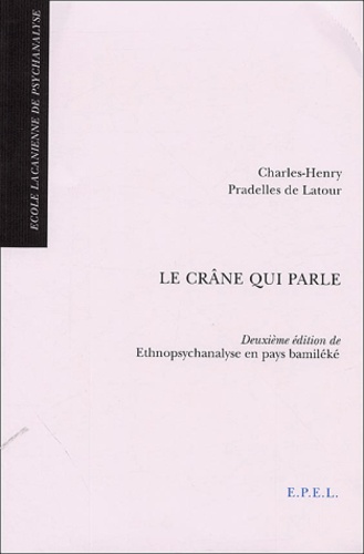 Charles-Henry Pradelles de Latour - Le crâne qui parle - Deuxième édition de Ethnopsychanalyse en pays bamiléké.