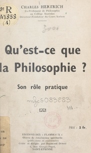 Charles Hertrich et Raymond Durot - Qu'est-ce que la philosophie ? Son rôle pratique.