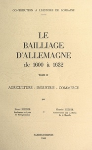 Charles Hiegel et Henri Hiegel - Le bailliage d'Allemagne de 1600 à 1632 (2). Agriculture, industrie, commerce.