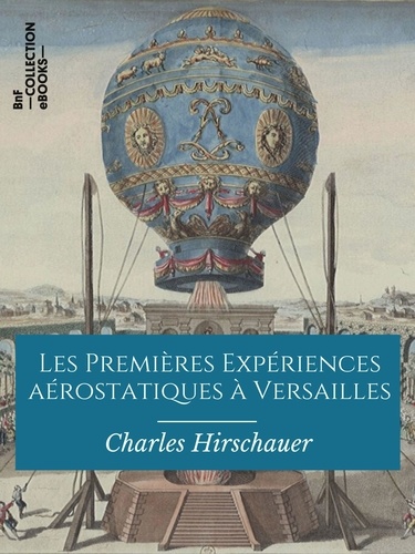 Les Premières Expériences aérostatiques à Versailles. 19 septembre 1783 - 23 juin 1784