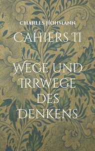 Charles Hohmann - Cahiers II - Wege und Irrwege des Denkens.
