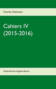 Charles Hohmann - Cahiers IV (2015-2016) - Gedankliches Vagabundieren.