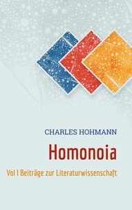 Charles Hohmann - Homonoia - Vol I Beiträge zur Literaturwissenschaft.