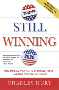 Charles Hurt - Still Winning - Why America Went All In on Donald Trump-And Why We Must Do It Again.