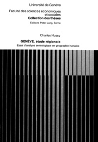 Charles Hüssy - Genève, étude régionale - Essai d'analyse sémiologique en géographie humaine.
