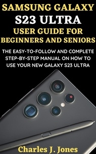  Charles J. Jones - Samsung Galaxy S23 Ultra User Guide for Beginners and Seniors.