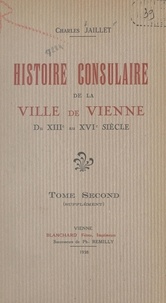 Charles Jaillet et  Collectif - Histoire consulaire de la ville de Vienne du XIIIe au XVIe siècle (2).