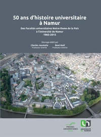 Charles Jaumotte et René Noël - 50 ans d'histoire universitaire à Namur - Des facultés universitaires Notre-Dame de la paix à l'Université de Namur (1965-2015).