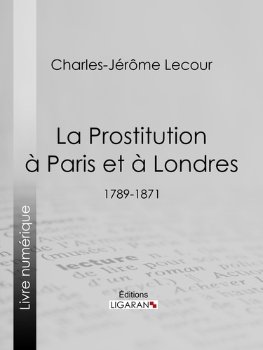 La Prostitution à Paris et à Londres. (1789-1871)