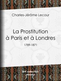 Charles-Jérôme Lecour - La Prostitution à Paris et à Londres - (1789-1871).