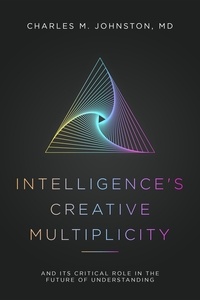  Charles Johnston - Intelligence's Creative Multiplicity: And It's Critical Role in the Future of Understanding.