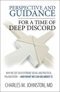 Perspective and Guidance for a Time of Deep Discord: Why We See Such Extreme Social and Political Polarization—and What We Can Do About It