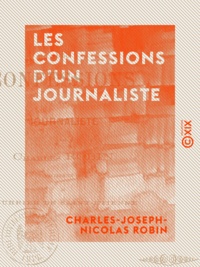 Charles-Joseph-Nicolas Robin - Les Confessions d'un journaliste.