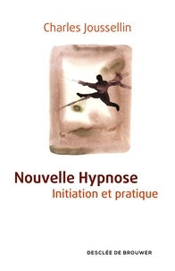Charles Joussellin - Nouvelle hypnose - Initiation et pratique.