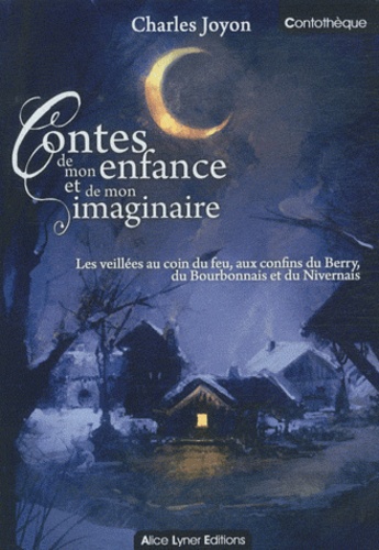 Charles Joyon - Contes de mon enfance et de mon imaginaire - Les veillées au coin du feu, aux confins du Berry, du Bourbonnais et du Nivernais.