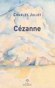Charles Juliet - Cézanne - Un grand vivant précédé de Un chercheur absolu.