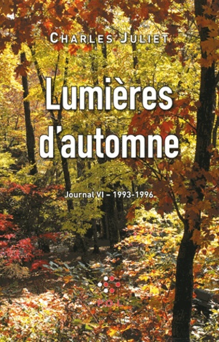 Charles Juliet - Journal / Charles Juliet Tome 6 : Lumières d'automne (1993-1996).