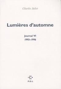 Charles Juliet - Journal / Charles Juliet Tome 6 : Lumières d'automne 1993-1996.