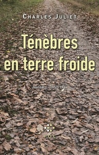 Charles Juliet - Journal - Tome 1, Ténèbres en terre froide 1957-1964.