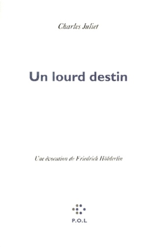 Un Lourd Destin. Une Evocation De Friedrich Holderlin