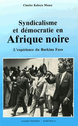 Charles Kabeya Muase - Syndicalisme et démocratie en Afrique noire - L'expérience du Burkina Faso (1936-1988).