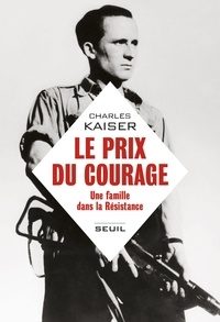 Charles Kaiser - Le prix du courage - Une famille dans la résistance.